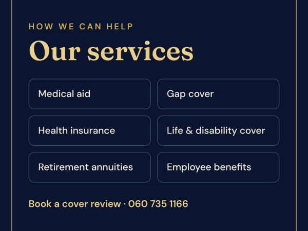 Medical aid, gap cover, health insurance, life and disability cover, retirement annuities and employee benefits.